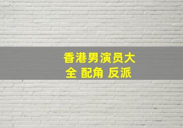 香港男演员大全 配角 反派